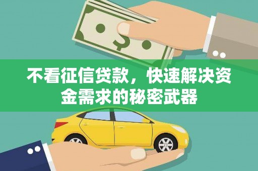 涪陵不看征信贷款，快速解决资金需求的秘密武器