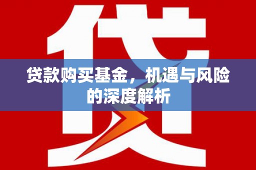 涪陵贷款购买基金，机遇与风险的深度解析