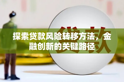 涪陵探索贷款风险转移方法，金融创新的关键路径