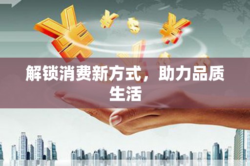 涪陵解锁消费新方式，助力品质生活
