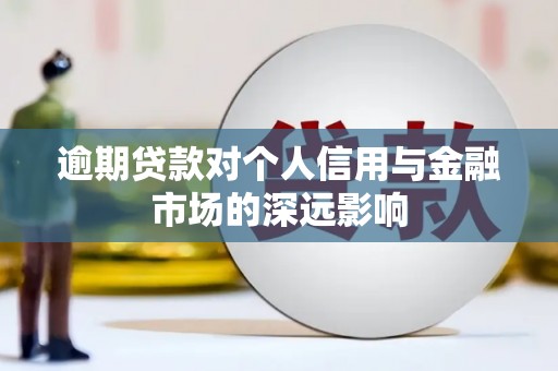涪陵逾期贷款对个人信用与金融市场的深远影响
