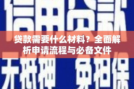 涪陵贷款需要什么材料？全面解析申请流程与必备文件