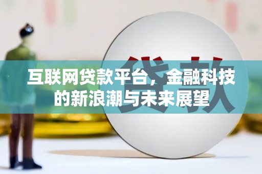 涪陵互联网贷款平台，金融科技的新浪潮与未来展望