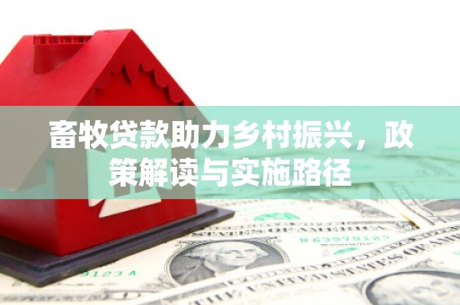 涪陵畜牧贷款助力乡村振兴，政策解读与实施路径