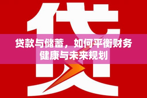 涪陵贷款与储蓄，如何平衡财务健康与未来规划