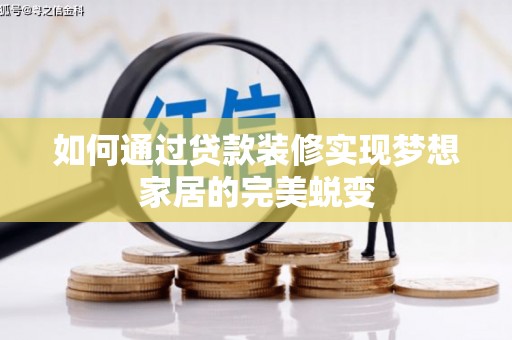 涪陵如何通过贷款装修实现梦想家居的完美蜕变