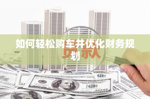 涪陵如何轻松购车并优化财务规划