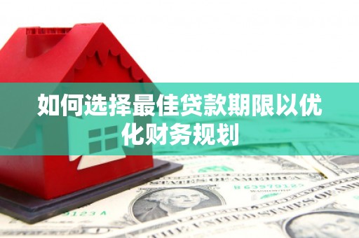 涪陵如何选择最佳贷款期限以优化财务规划