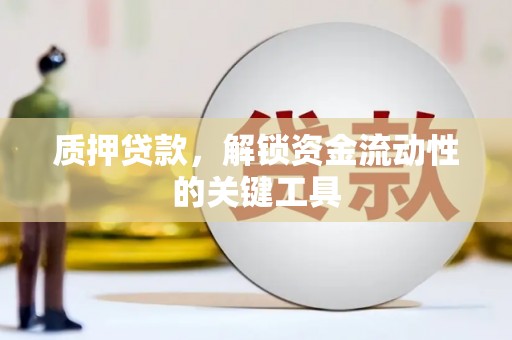 涪陵质押贷款，解锁资金流动性的关键工具