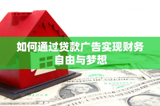涪陵如何通过贷款广告实现财务自由与梦想