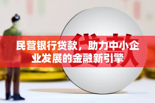 涪陵民营银行贷款，助力中小企业发展的金融新引擎