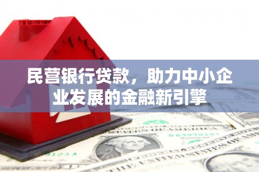 涪陵民营银行贷款，助力中小企业发展的金融新引擎