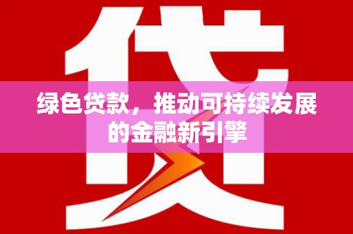 涪陵绿色贷款，推动可持续发展的金融新引擎