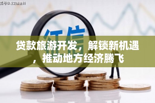 涪陵贷款旅游开发，解锁新机遇，推动地方经济腾飞