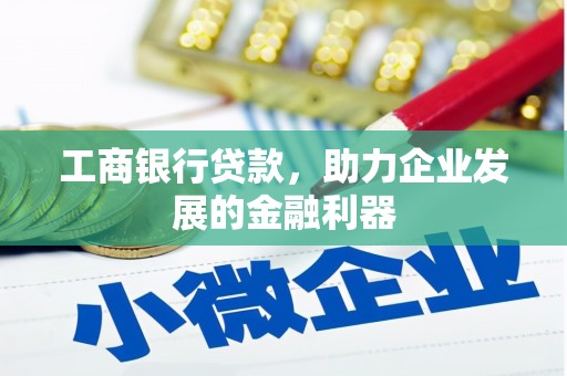 涪陵工商银行贷款，助力企业发展的金融利器