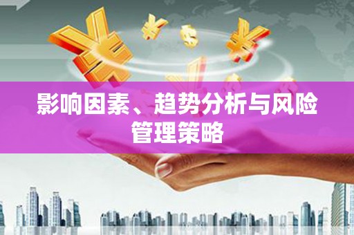 涪陵影响因素、趋势分析与风险管理策略