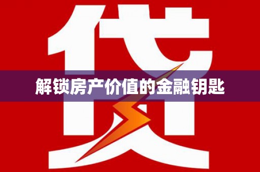 涪陵解锁房产价值的金融钥匙