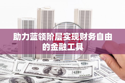 涪陵助力蓝领阶层实现财务自由的金融工具