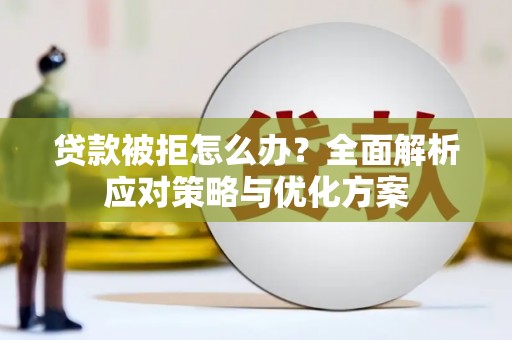 涪陵贷款被拒怎么办？全面解析应对策略与优化方案