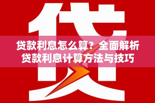 涪陵贷款利息怎么算？全面解析贷款利息计算方法与技巧